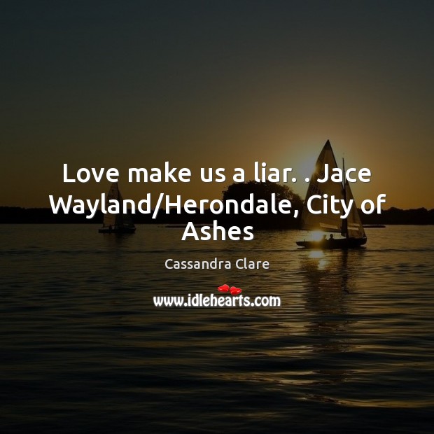 Love make us a liar. . Jace Wayland/Herondale, City of Ashes Image