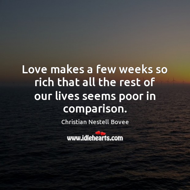 Love makes a few weeks so rich that all the rest of our lives seems poor in comparison. Comparison Quotes Image