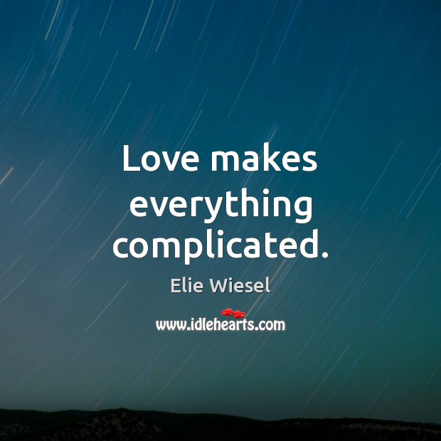 Love makes everything complicated. Elie Wiesel Picture Quote