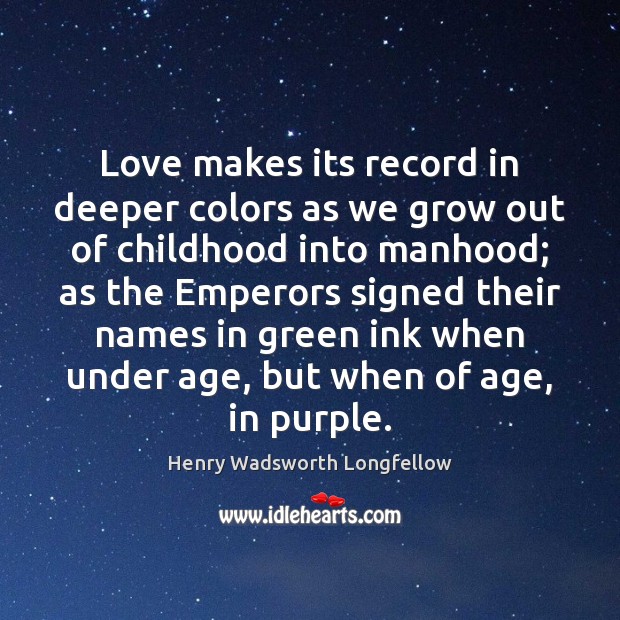 Love makes its record in deeper colors as we grow out of Henry Wadsworth Longfellow Picture Quote
