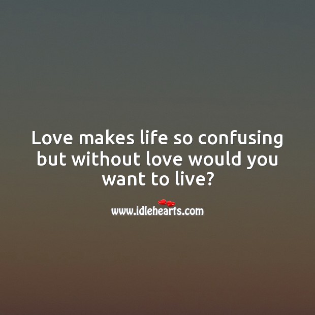 Love makes life so confusing Love Messages Image