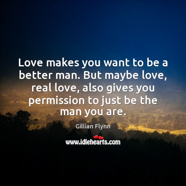 Love makes you want to be a better man. But maybe love, Gillian Flynn Picture Quote
