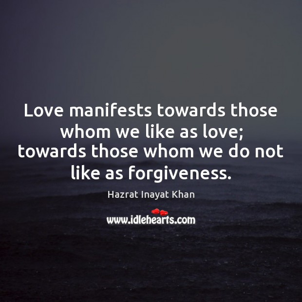 Love manifests towards those whom we like as love; towards those whom Forgive Quotes Image