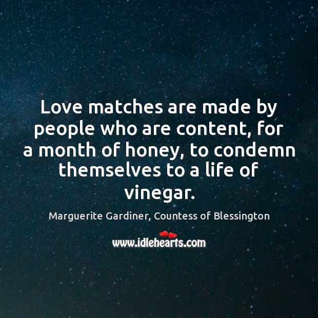 Love matches are made by people who are content, for a month Marguerite Gardiner, Countess of Blessington Picture Quote