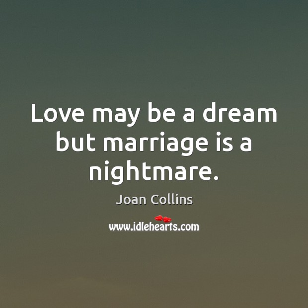 Love may be a dream but marriage is a nightmare. Joan Collins Picture Quote