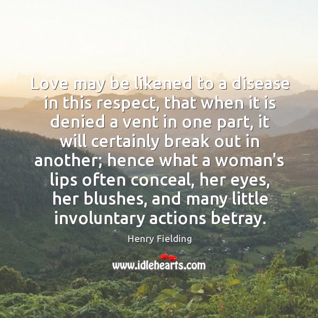 Love may be likened to a disease in this respect, that when Henry Fielding Picture Quote