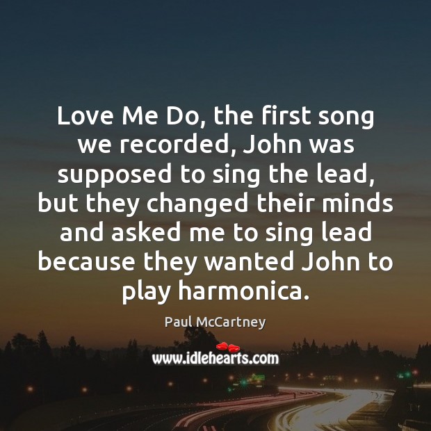 Love Me Do, the first song we recorded, John was supposed to Paul McCartney Picture Quote