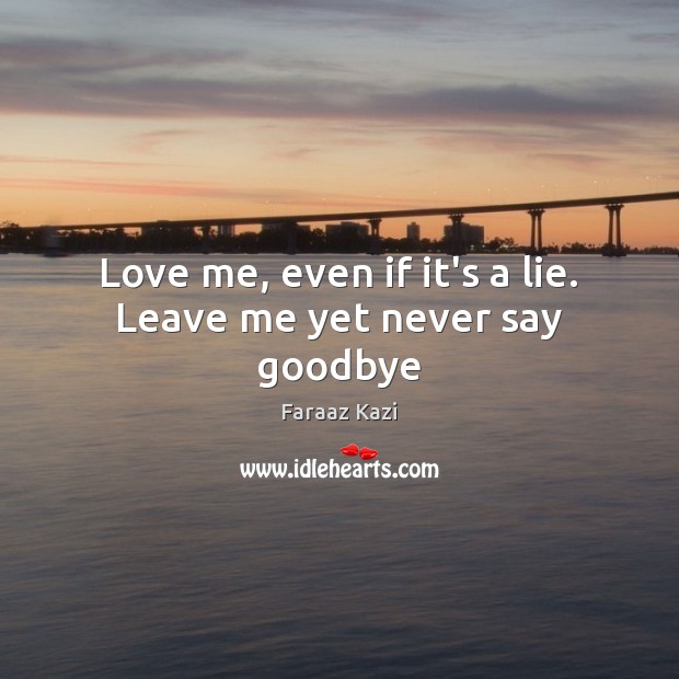 Love me, even if it’s a lie. Leave me yet never say goodbye Lie Quotes Image
