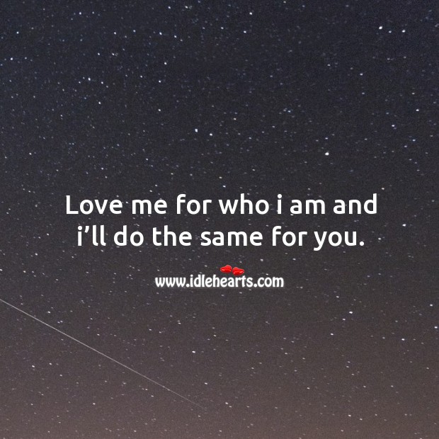 Love me for who I am and I’ll do the same for you. Love Me Quotes Image
