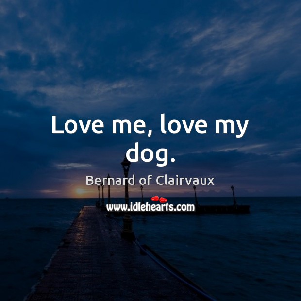 Love me, love my dog. Love Me Quotes Image