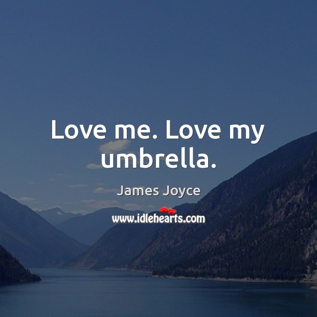 Love me. Love my umbrella. Love Me Quotes Image