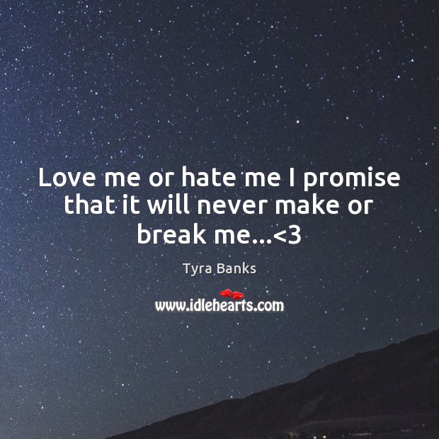 Love me or hate me I promise that it will never make or break me…<3 Love Me Quotes Image