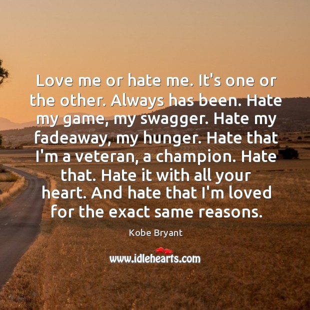 Love me or hate me. It’s one or the other. Always has Kobe Bryant Picture Quote