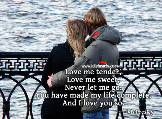 You have made my life complete, and I love you so. Elvis Presley Picture Quote