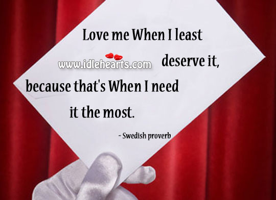 Love me when I least deserve it Love Me Quotes Image