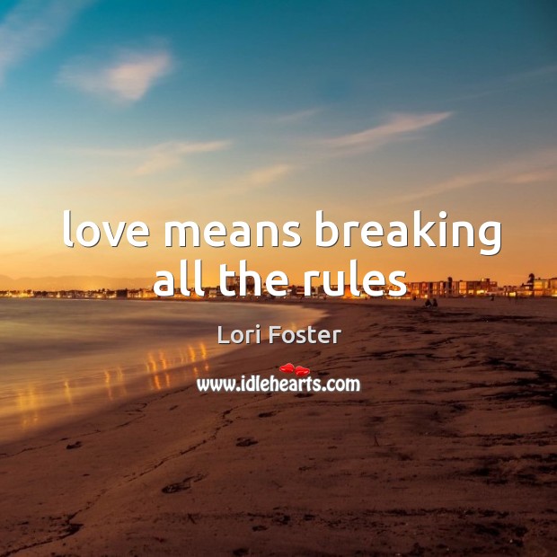 Love means breaking all the rules Lori Foster Picture Quote