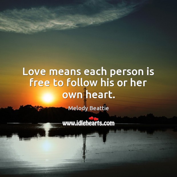 Love means each person is free to follow his or her own heart. Melody Beattie Picture Quote