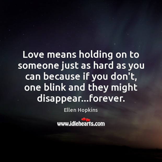 Love means holding on to someone just as hard as you can Ellen Hopkins Picture Quote