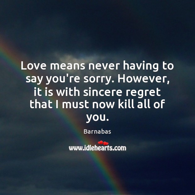 Love means never having to say you’re sorry. However, it is with Image
