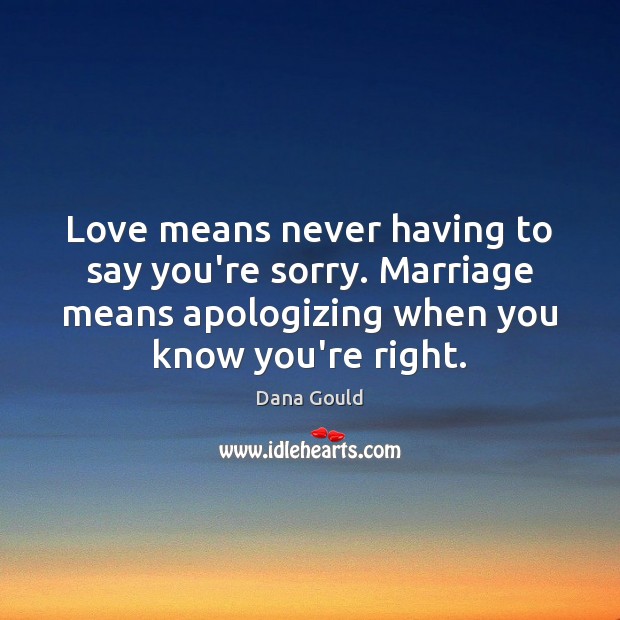 Love means never having to say you’re sorry. Marriage means apologizing when Dana Gould Picture Quote