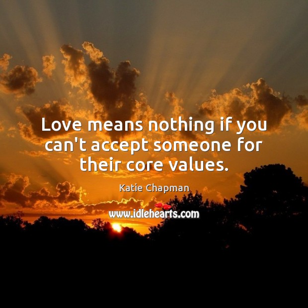Love means nothing if you can’t accept someone for their core values. Image