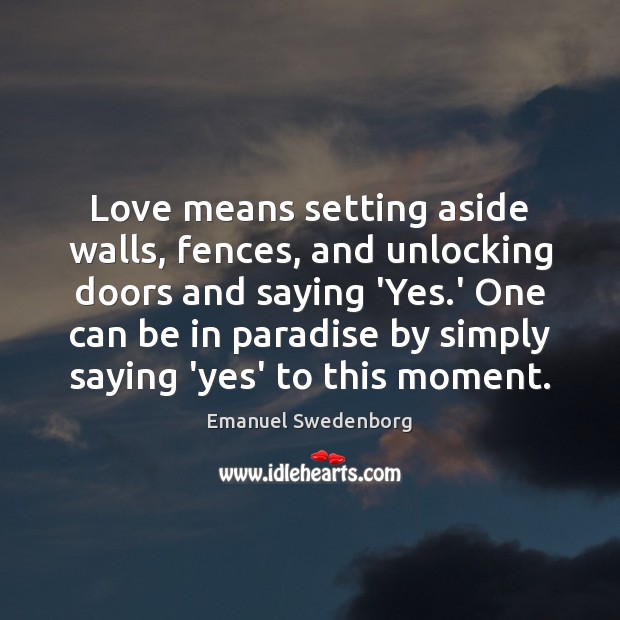 Love means setting aside walls, fences, and unlocking doors and saying ‘Yes. Emanuel Swedenborg Picture Quote