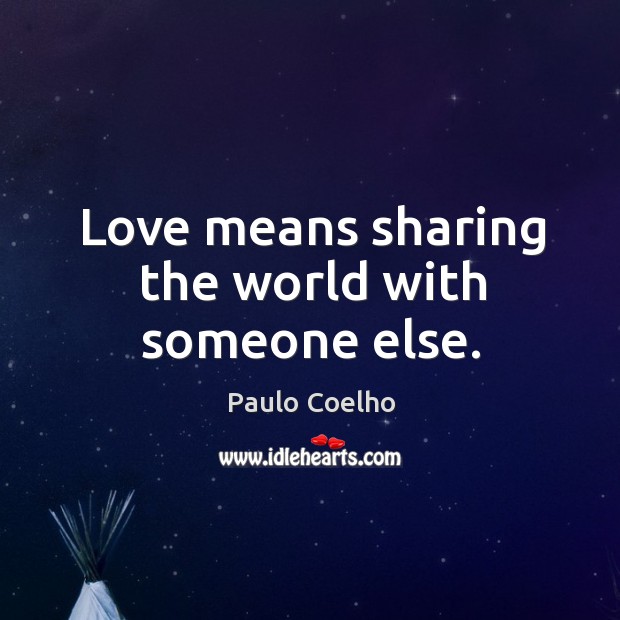 Love means sharing the world with someone else. Paulo Coelho Picture Quote