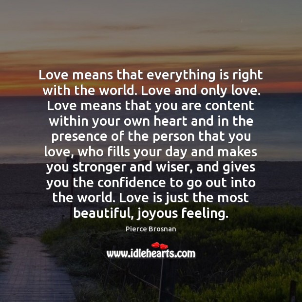 Love means that everything is right with the world. Love and only Pierce Brosnan Picture Quote