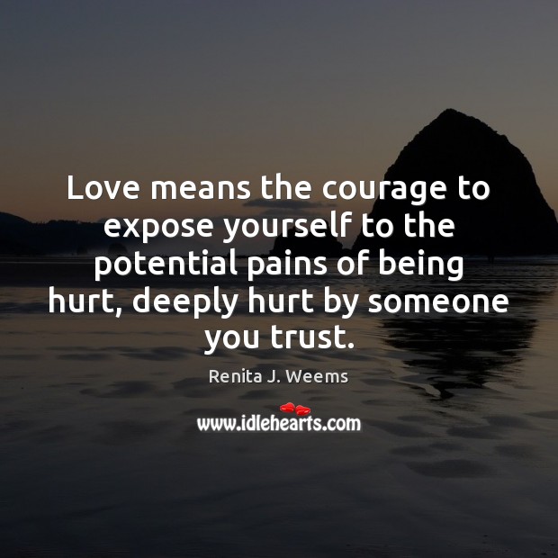 Love means the courage to expose yourself to the potential pains of Renita J. Weems Picture Quote