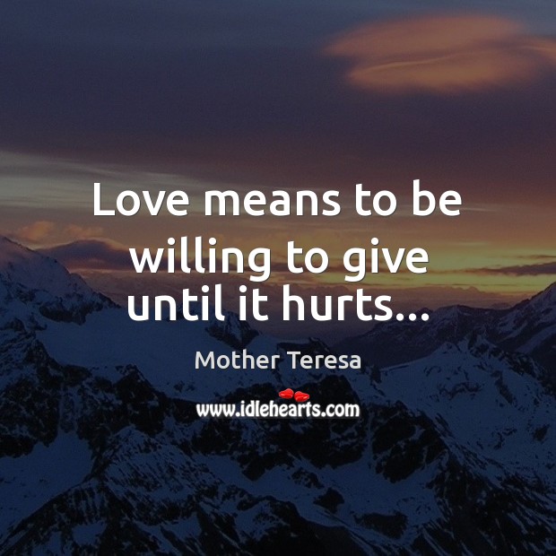 Love means to be willing to give until it hurts… Image