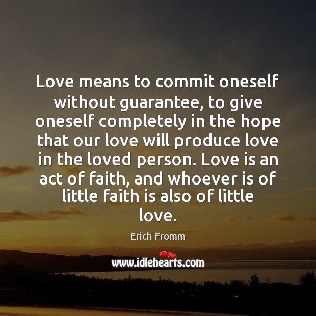 Love means to commit oneself without guarantee, to give oneself completely in Erich Fromm Picture Quote