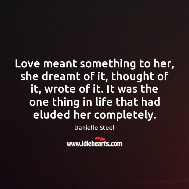 Love meant something to her, she dreamt of it, thought of it, Danielle Steel Picture Quote
