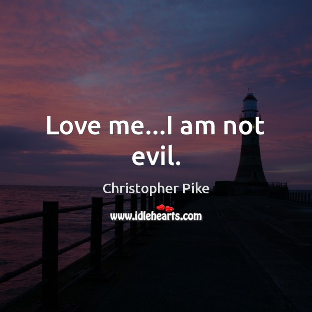 Love me…I am not evil. Christopher Pike Picture Quote