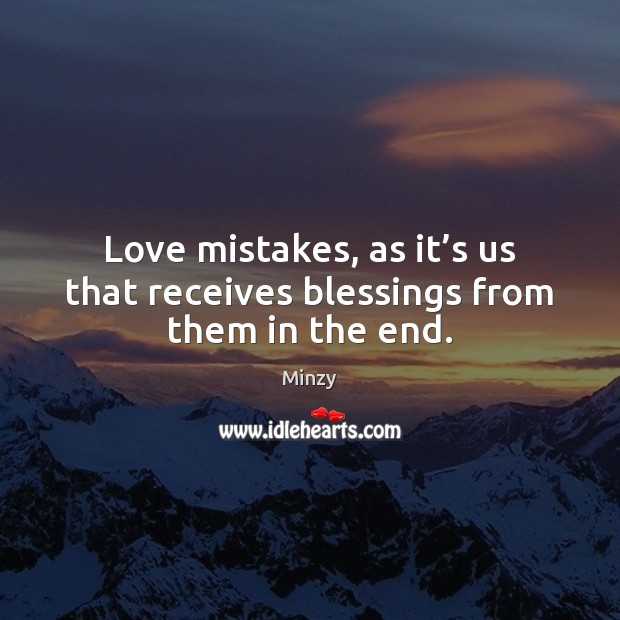 Love mistakes, as it’s us that receives blessings from them in the end. Blessings Quotes Image