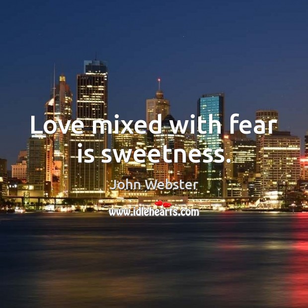 Love mixed with fear is sweetness. John Webster Picture Quote