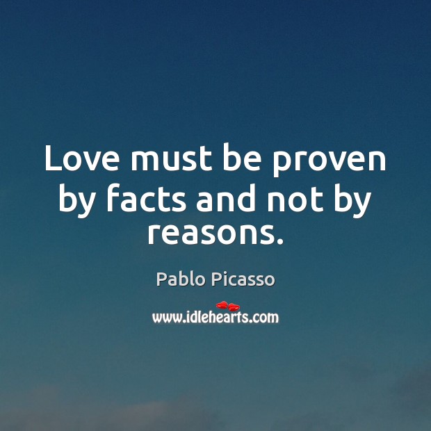 Love must be proven by facts and not by reasons. 