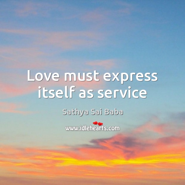 Love must express itself as service Sathya Sai Baba Picture Quote