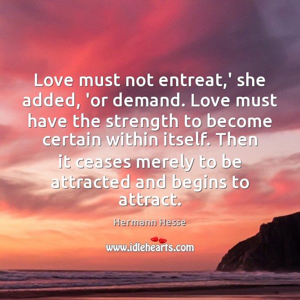 Love must not entreat,’ she added, ‘or demand. Love must have Image