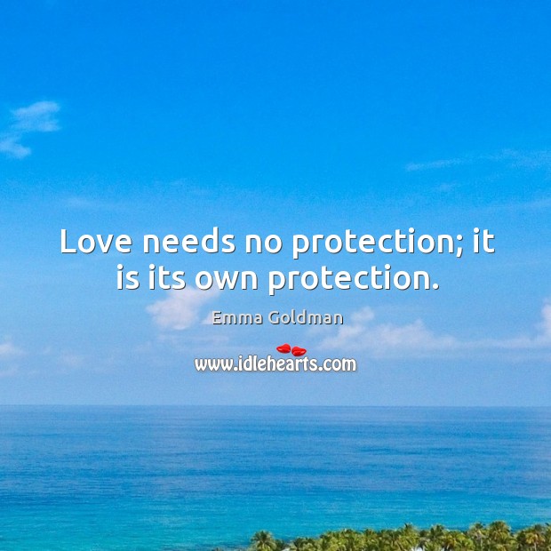 Love needs no protection; it is its own protection. Emma Goldman Picture Quote