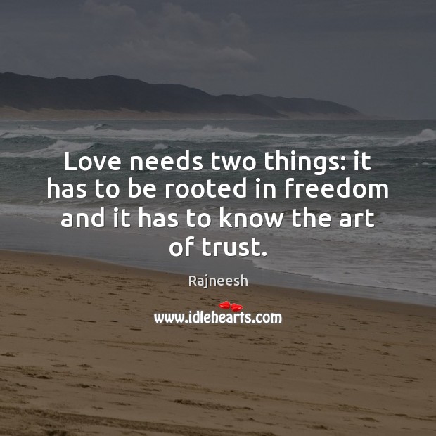 Love needs two things: it has to be rooted in freedom and it has to know the art of trust. Image