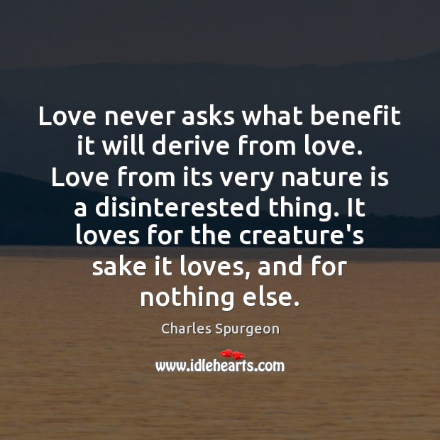Love never asks what benefit it will derive from love. Love from Charles Spurgeon Picture Quote