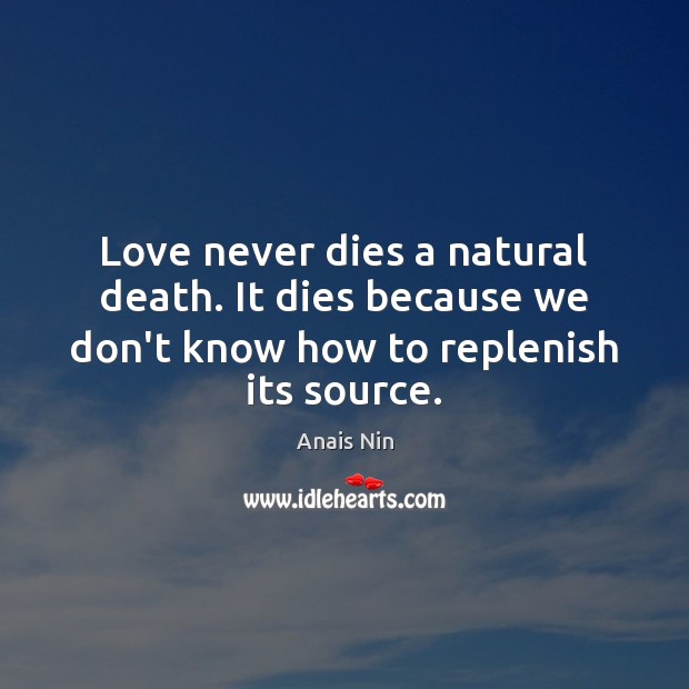 Love never dies a natural death. It dies because we don’t know Anais Nin Picture Quote
