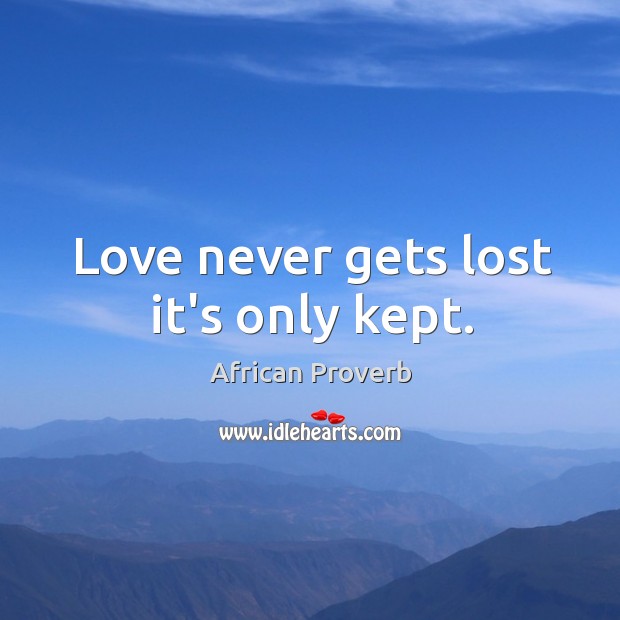 Love never gets lost it’s only kept. Image