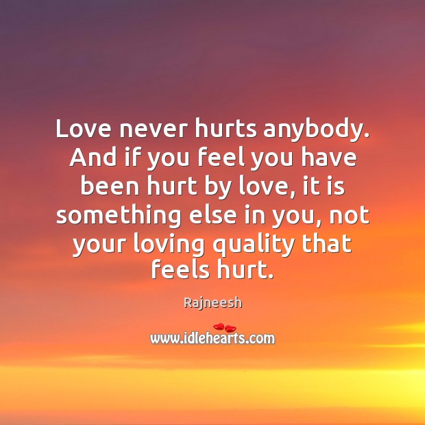 Love never hurts anybody. And if you feel you have been hurt Hurt Quotes Image