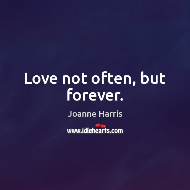 Love not often, but forever. Joanne Harris Picture Quote