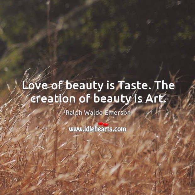 Love of beauty is taste. The creation of beauty is art. Beauty Quotes Image
