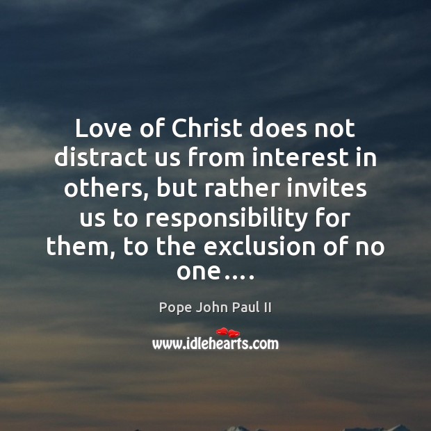 Love of Christ does not distract us from interest in others, but Pope John Paul II Picture Quote