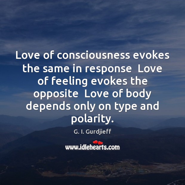 Love of consciousness evokes the same in response  Love of feeling evokes G. I. Gurdjieff Picture Quote