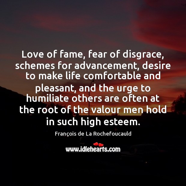 Love of fame, fear of disgrace, schemes for advancement, desire to make François de La Rochefoucauld Picture Quote