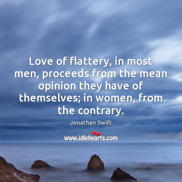Love of flattery, in most men, proceeds from the mean opinion they Jonathan Swift Picture Quote